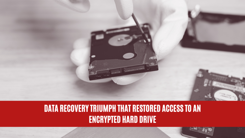 Data Recovery Triumph that Restored Access to an Encrypted Hard Drive