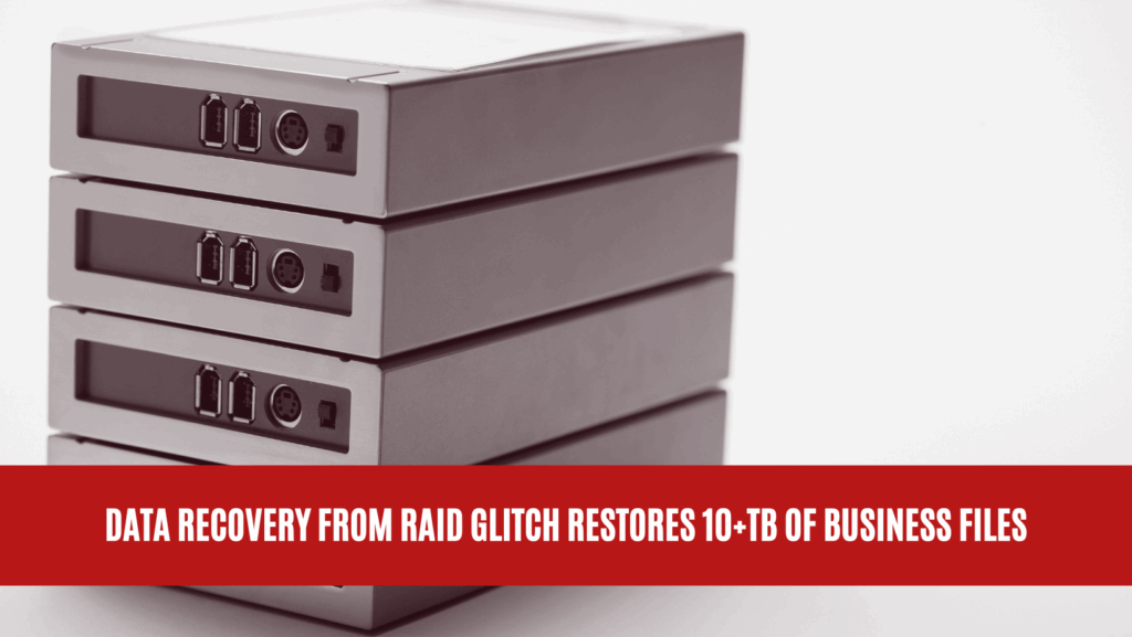 Data Recovery from RAID Glitch Restores 10+TB of Business Files