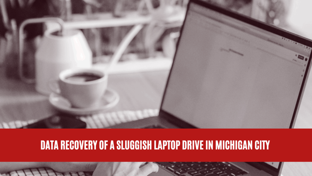 Data Recovery of a Sluggish Laptop Drive in Michigan City Data Recovery of a Sluggish Laptop Drive in Michigan City